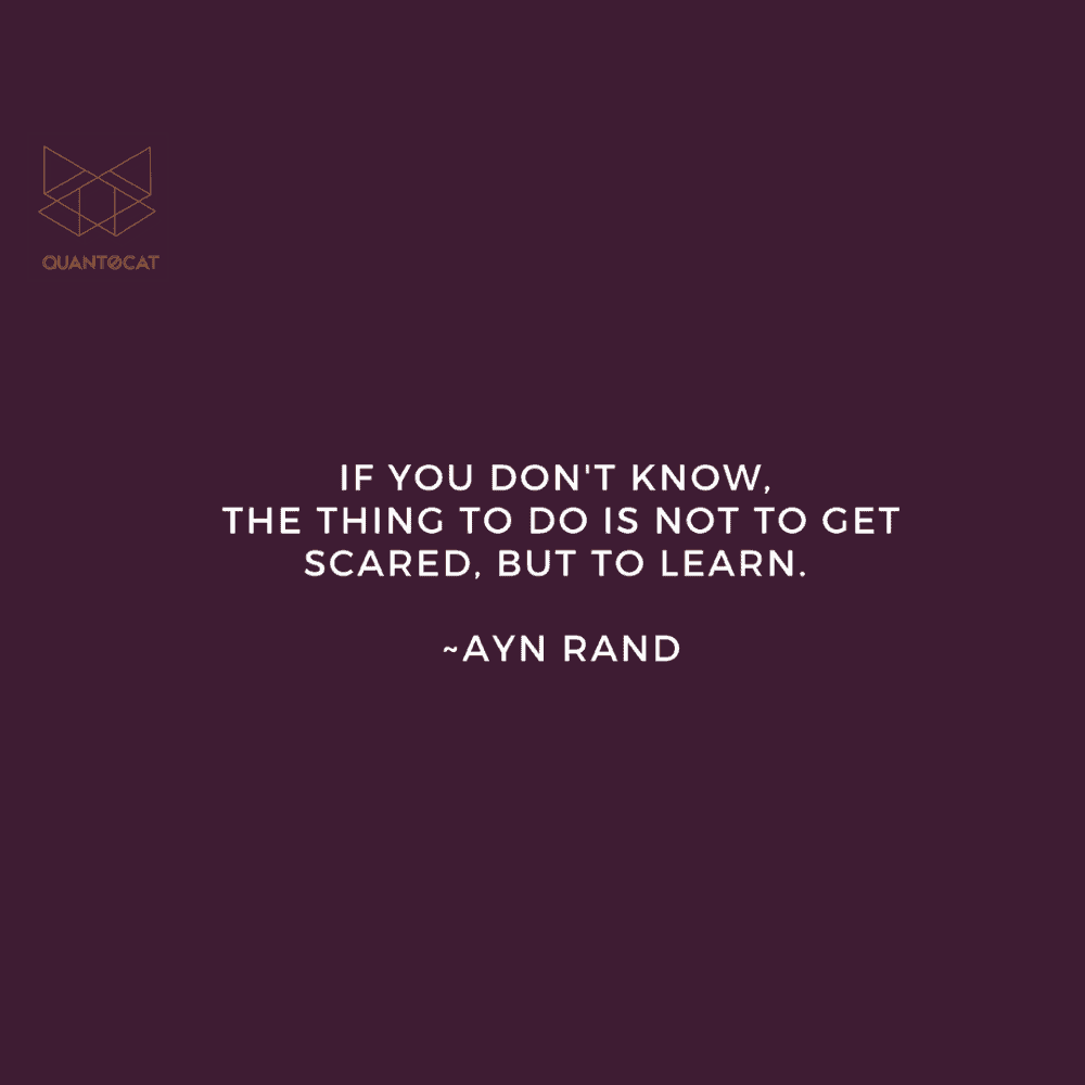 If you don't know, the thing to do is not to get scared but to learn